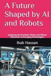A Future Shaped by AI and Robots: Exploring the Promises, Perils, and Ethical Dilemmas of Emerging Technologies