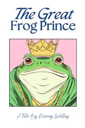 The Great Frog Prince: A short tale (Quick read - 5mins)