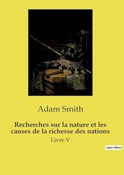 Recherches sur la nature et les causes de la richesse des nations: Livre V