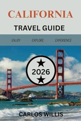 CALIFORNIA TRAVEL GUIDE 2026: A Journey Through the Iconic Golden State