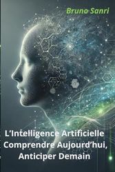 L'Intelligence Artificielle: Comprendre Aujourd'hui, Anticiper Demain