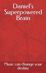 Daniel's Superpowered Brain: Music can change your destiny