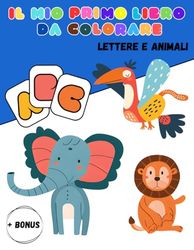 Il mio primo libro da colorare Ediz. Lettere e animali: Il primo libro educativo per imparare giocando, perfetto per i più piccoli in età prescolare