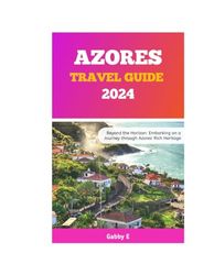 Azores Travel Guide 2024: Beyond the Horizon: Embarking on a Journey through Azores' Rich Heritage