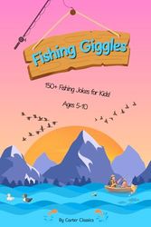 Fishing Giggles: 150+ Silly Jokes, Puns, and Riddles About Fishing, Boats, and Lake Life for Kids Ages 5–10 | Perfect for On-The-Go and Bedtime Fun
