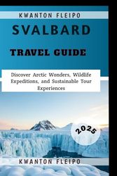 Svalbard Travel Guide 2025: Discover Arctic Wonders, Wildlife Expeditions, and Sustainable Tour Experiences