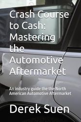 Crash Course to Cash: Mastering the Automotive Aftermarket: An industry guide the the North American Automotive Aftermarket