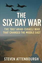 The Six-Day War: The 1967 Arab-Israeli War That Changed the Middle East