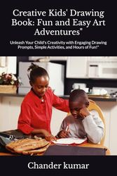 Creative Kids' Drawing Book: Fun and Easy Art Adventures": Unleash Your Child's Creativity with Engaging Drawing Prompts, Simple Activities, and Hours of Fun!"