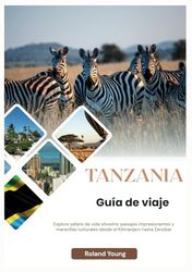 TANZANIA GUÍA DE VIAJE 2025: Explore safaris de vida silvestre, paisajes impresionantes y maravillas culturales desde el Kilimanjaro hasta Zanzíbar