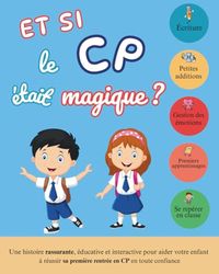et si le CP était magique: une histoire rassurante, éducative et interactive pour aider votre enfant à réussir sa première rentrée en CP en toute confiance