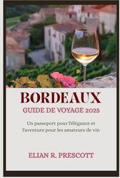 BORDEAUX GUIDE DE VOYAGE 2025: Un passeport pour l'élégance et l'aventure pour les amateurs de vin