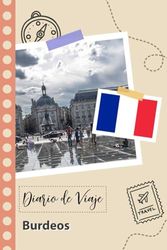 Burdeos Diario de Viaje: Un Planificador de Viajes Divertido para Anotar tu Viaje a Francia para Parejas, Hombres y Mujeres con Guías y Listas de Comprobación.