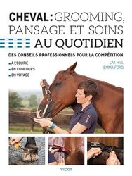 Cheval : grooming, pansage et soins au quotidien: Des conseils professionnels pour la compétition