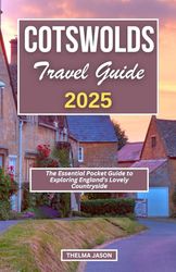 COTSWOLDS TRAVEL GUIDE 2025: The Essential Pocket Guide to Exploring England's Lovely Countryside