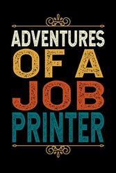 Adventures Of An JOB PRINTER: Funny JOB PRINTER Gift, 6*9, 100 pages, Blank Lined Coworker Notebook & Journal | Funny Gifts for Coworker Office Boss Team Work | Funny Office Journals for JOB PRINTER