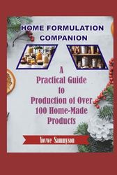 Home Formulation Companion: A Practical Guide to Production of Over 100 Home-Made Products