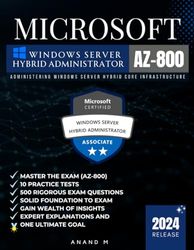 MICROSOFT WINDOWS SERVER HYBRID ADMINISTRATOR | MASTER THE EXAM (AZ-800): ADMINISTERING WINDOWS SERVER HYBRID CORE INFRASTRUCTURE, 10 PRACTICE TESTS, ... WEALTH OF INSIGHTS, EXPERT EXPLANATIONS