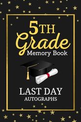 5th Grade Memory Book Last Day Autographs: My End of School YearBook For kids of all ages To Collect Signatures, Messages & Pictures. Blank Unlined ... Girls, Boys, Friends and Colleagues