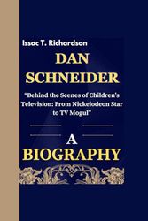 DAN SCHNEIDER BIOGRAPHY: “Behind the Scenes of Children’s Television: From Nickelodeon Star to TV Mogul”