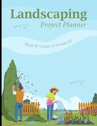 Landscaping Project Planner: Professional Management Organizer Notebook For Landscaping, Yard Projects Checklist And Create The Perfect Outdoor Garden Space