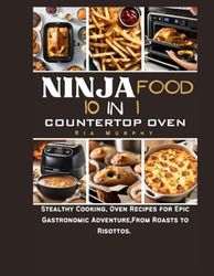 Ninja Food 10 in 1 Countertop Oven: Stealthy Cooking, Oven Recipes for Epic Gastronomic Adventure,From Roasts to Risottos.