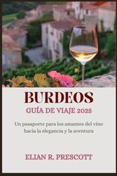 BURDEOS GUÍA DE VIAJE 2025: Un pasaporte para los amantes del vino hacia la elegancia y la aventura