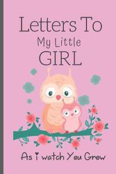 Letters To My Little Girl As I Watch You Grow: Baby Shower And Pregnancy Notebook Gift - Letters To My Daughter Keepsake Journal & Memory notebook.