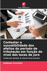 Contestar a suscetibilidade dos efeitos do período de tributação em função do nível das taxas de juro: Análise das decisões do tribunal fiscal austríaco