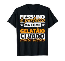 gelatàio regalo divertente - nessuno è perfetto ma come gela Maglietta