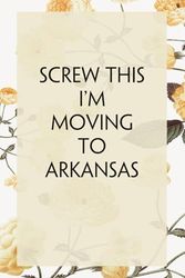 Screw This I'm Moving To Arkansas: Lined Notebook with Humor Quotes On Cover for Travel, New Adventure, New Jobs, New Employee, Office, Friends (100 lined pages, 6"x9")