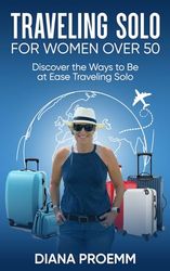 Traveling Solo for Women Over 50: Discover the ways to be at ease traveling solo