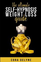 The Ultimate Self-Hypnosis Weight Loss Guide: 20+ Scripts for Weight Loss Self-Hypnosis