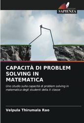 CAPACITÀ DI PROBLEM SOLVING IN MATEMATICA: Uno studio sulla capacità di problem solving in matematica degli studenti della X classe