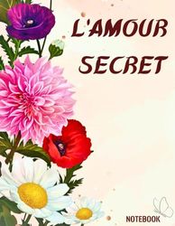 Cahier de Composition: L'Amour Secret: - Cahier de Notes Lignées - Collégien - Etudiant - amoureuse - amoureux- 8,5x11 Pouces - 110 Pages - Motifs Fleurs multi couleurs (French Edition)