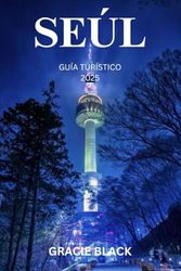 SEÚL GUÍA TURÍSTICO 2025: Donde las tradiciones antiguas encienden las maravillas modernas: un viaje por el corazón de la ciudad eterna de Corea