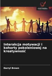 Interakcja motywacji i kohorty pokoleniowej na kreatywność