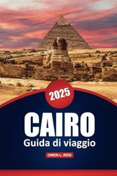 Cairo Guida Di Viaggio 2025: Esplora la storia antica, le migliori destinazioni, i consigli pratici e gli approfondimenti culturali nella capitale egiziana