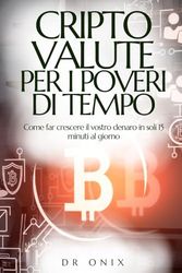 CRIPTOVALUTE PER I POVERI DI TEMPO: Come far crescere il vostro denaro in soli 15 minuti al giorno