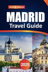 Madrid Travel Guide 2025: Explore Must-See Sights, Historic Landmarks, Best Restaurants, and Insider Tips for an Unforgettable Trip