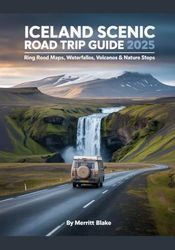 ICELAND SCENIC ROAD TRIP GUIDE 2025: Ring Road Maps, Waterfalls, Volcanoes & Nature Stops