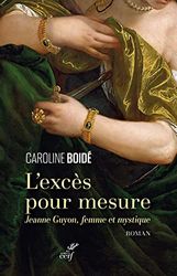 L'excès pour mesure - Jeanne Guyon, femme et mystique
