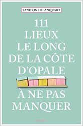 111 Lieux le long de la Côte d'Opale à ne pas manquer: Guide touristique