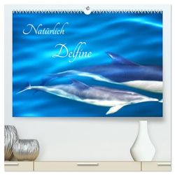 Natürlich Delfine (hochwertiger Premium Wandkalender 2025 DIN A2 quer), Kunstdruck in Hochglanz: Glückliche Delfine leben in ihrem natürlichen Lebensraum