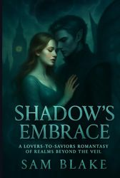 Shadow's Embrace: A Lovers-to-Saviors Romantasy of Realms Beyond the Veil | Fae Courts | Dark Fantasy Romance | 18+