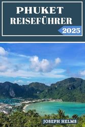PHUKET REISEFÜHRER 2025: Die Reise eines Reisenden durch goldene Sandstrände, tropische Gewässer und authentische thailändische Kultur