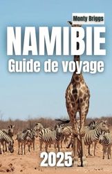 NAMIBIE Guide de voyage 2025: Découvrez la beauté sauvage, les rêves du désert et les horizons indomptés (French Edition)