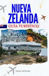 NUEVA ZELANDA GUÍA TURÍSTICO: Explorando los principales lugares de atracción, impresionantes costas, la antigua cultura maorí y paisajes impresionantes