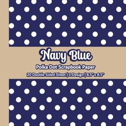 Blue Polka Dot Scrapbook Paper: Navy Blue Dot Patterned Scrapbook Paper | 1 Design | 20 Double Sided Non Perforated Decorative Paper Craft For Craft ... Mixed Media Art and Junk Journaling | Vol. 1