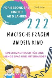 222 MAGISCHE FRAGEN AN DEIN KIND - EIN MITMACHBUCH FÜR EINE MENGE SPAß UND MITEINANDER - FÜR BESONDERE KINDER AB 5 JAHREN